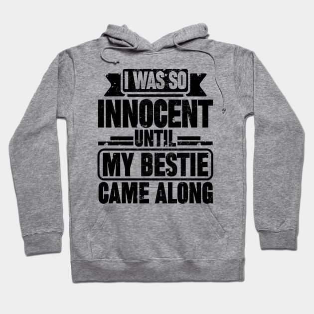 I WAS SO INNOCENT UNTIL MY BESTIE CAME ALONG Hoodie by SilverTee